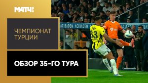 Чемпионат Турции. Обзор 35-го тура