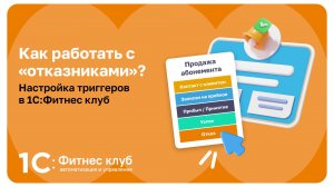 Как работать с «отказниками»? Настройка триггеров в 1С:Фитнес клуб