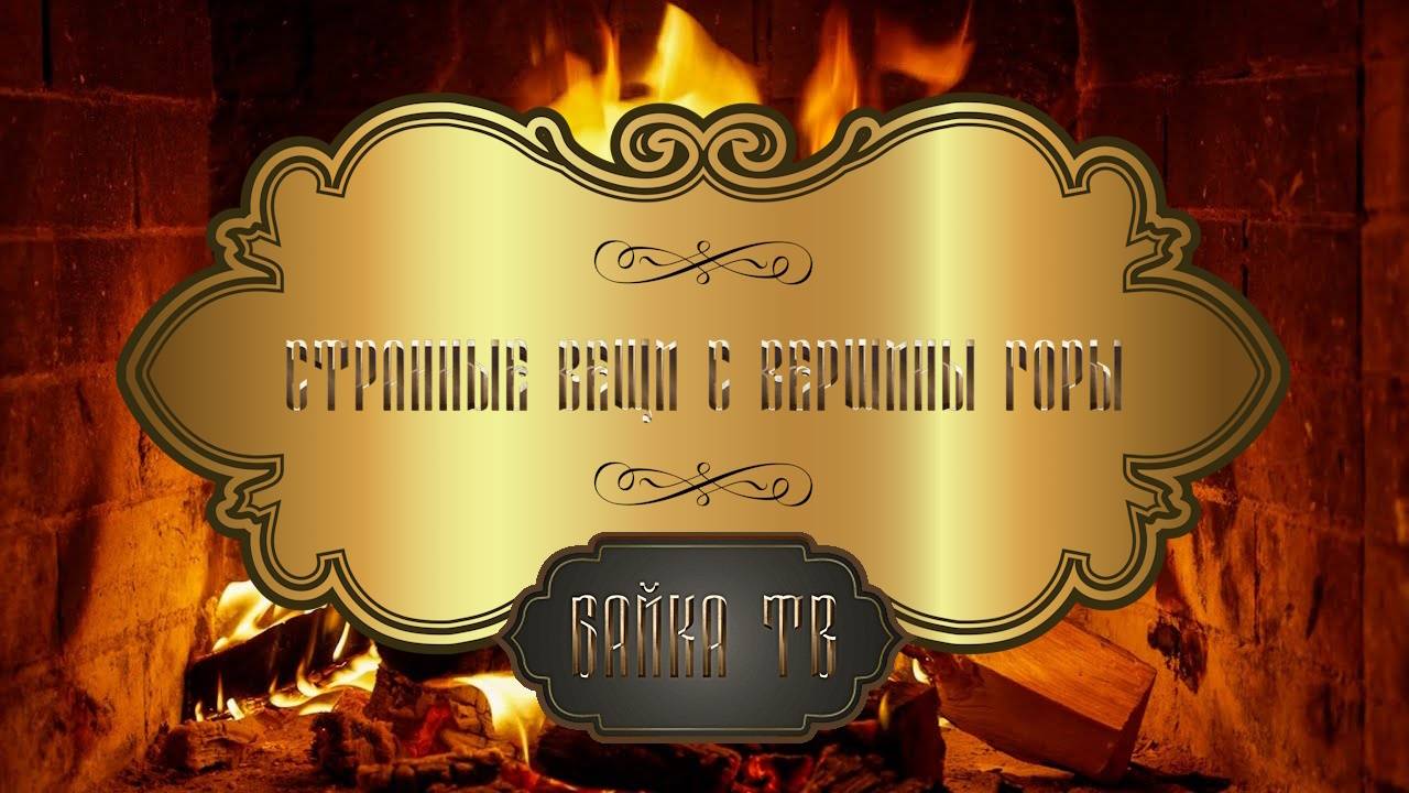 Байка ТВ - Странные вещи с вершины горы / Аудиосказки