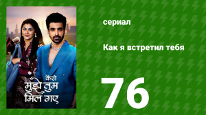 Как я встретил тебя 1 сезон 76 серия (сериал, 2023)