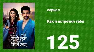 Как я встретил тебя 1 сезон 125 серия (сериал, 2023)