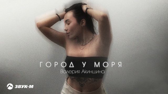 Валерия Акиншина - Город у моря | Премьера трека 2025