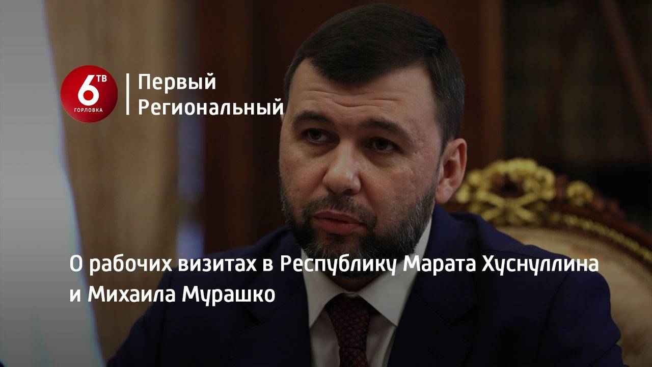 О рабочих визитах в Республику Марата Хуснуллина и Михаила Мурашко