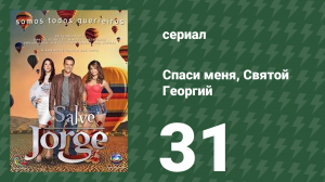 Спаси меня, Святой Георгий 31 серия (сериал, 2012)