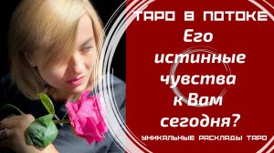 Его истинные чувства к Вам сегодня?