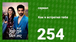 Как я встретил тебя 1 сезон 254 серия (сериал, 2023)