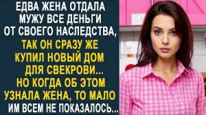 Едва жена отдала мужу все деньги от своего наследства, так он сразу же купил новый дом для...