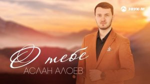 Аслан Алоев - О тебе | Премьера трека 2025