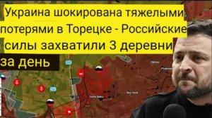 Украина потрясена большими потерями в Торецке — Российские войска за день захватили 3 деревни.