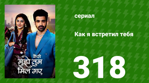 Как я встретил тебя 1 сезон 318 серия (сериал, 2023)