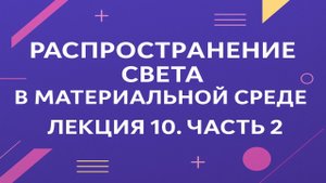 Распространение света в материальной среде — Лекция 10. Часть 2
