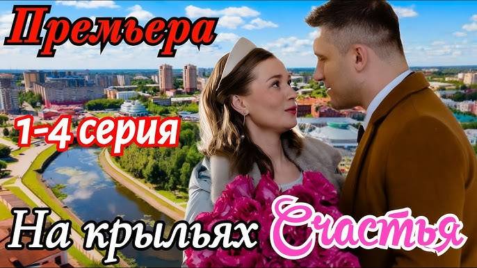 На крыльях счастья 1 2 3 4 серия (2025) содержание все серии подряд