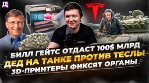 Билл Гейтс отдаст 100$ млрд / Дед на танке против Теслы / 3D-принтеры фиксят органы | ДЕПЛОЙ НЬЮС