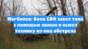 WarGonzo: Боец СВО завел танк с помощью ложки и вывел технику из-под обстрела