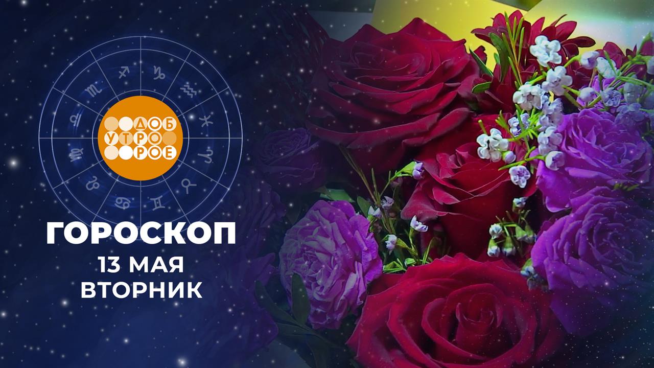 Гороскоп на 13 мая: бодрый, живой, деятельный, решительный и упорный день