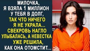 -Милочка, я взяла 1 миллион у тебя в долг, так что ничего я не украла... Свекровь нагло улыбалась...
