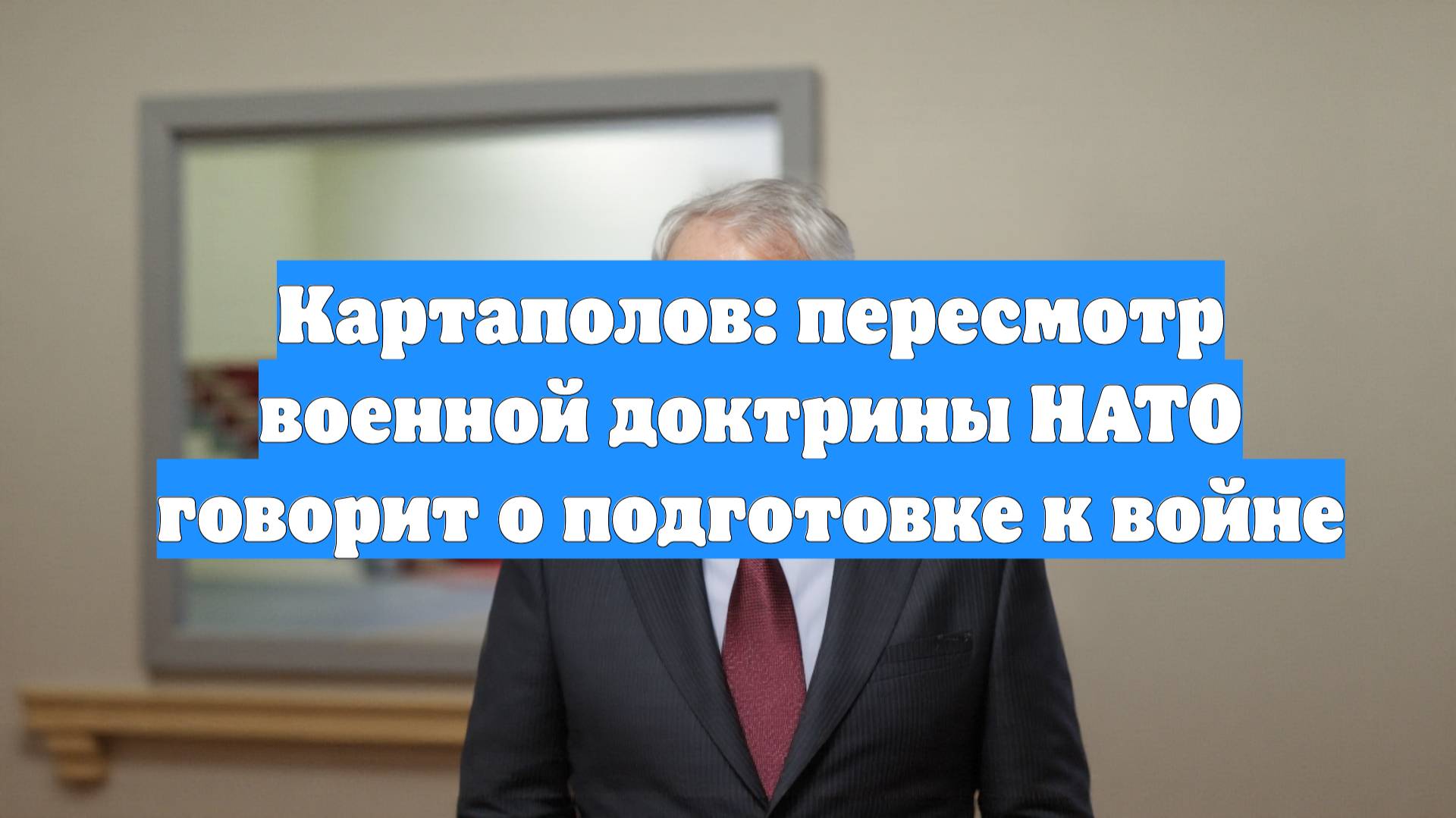 Картаполов: пересмотр военной доктрины НАТО говорит о подготовке к войне