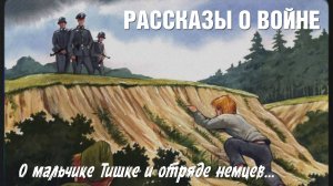 Рассказы о войне - О мальчике Тишке и отряде немцев