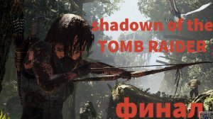 SHADOW of the TOMB RAIDER прохождение #24 ФИНАЛ (без комментариев) Фатальная Одержимость