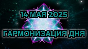 Гармонизация дня 14 мая 2025. Трансформационная Медитация.