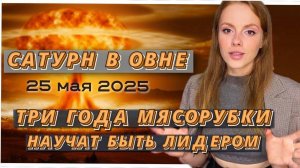 🔥САТУРН НА ТРОПЕ ВОЙНЫ ⚔️ ПЕРЕХОД В ОВНА 25 мая 2025 года! ЧТО НАС ЖДЕТ 😱