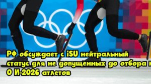 РФ обсуждает с ISU нейтральный статус для не допущенных до отбора к ОИ-2026 атлетов