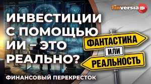 Инвестиции с помощью ИИ - это реально? / Финансовый перекресток