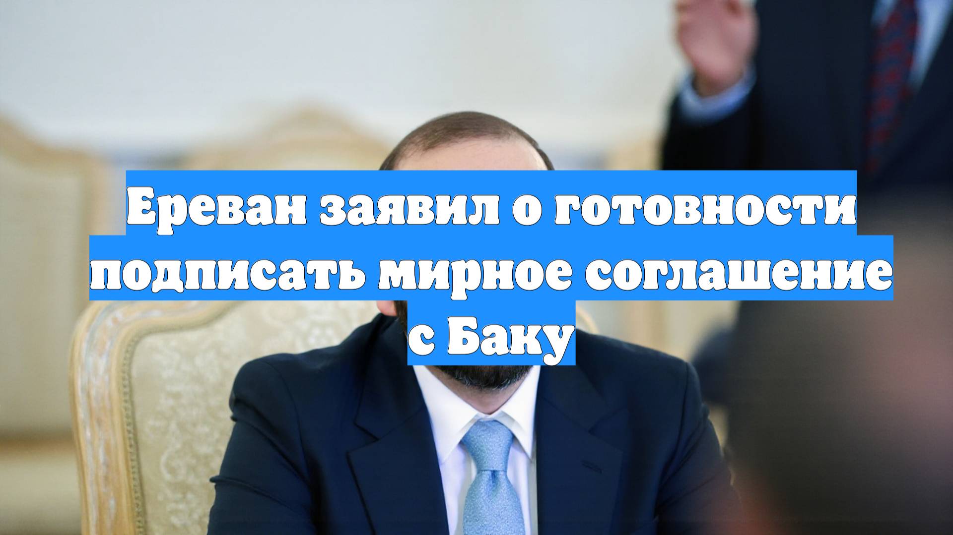 Ереван заявил о готовности подписать мирное соглашение с Баку