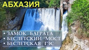 Абхазия, Сухум: Замок Баграта , Беслетский мост и Беслетская ГЭС