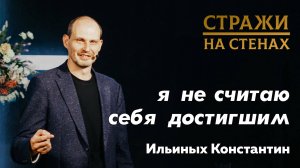 Ильиных Константин "я не считаю себя достигшим"