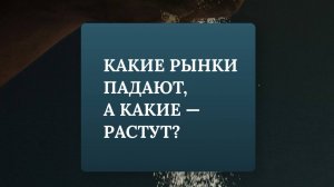Какие рынки падают, а какие - растут?