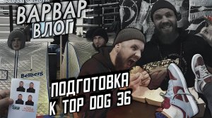ВАРВАР ВЛОГ- ОБЛЫСЕНИЕ / ПОДГОТОВКА К TOP DOG 36