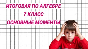 Итоговая контрольная по алгебре 7 класс. Основные моменты