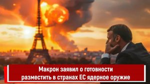 Макрон заявил о готовности разместить в странах ЕС ядерное оружие