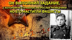 Он выполнил задание, с которым не справились взрослые разведчики, но его настигли фашисты.