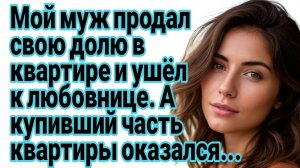 Истории из жизни|Муж ушёл к любовнице и продал свою долю в квартире|Аудио рассказы жизненные