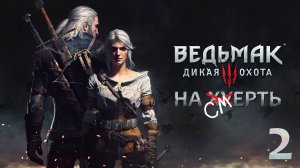The Witcher 3: Wild Hunt / Прохождение 2 / Сложность "На смерть"