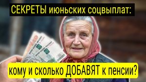 Соцвыплаты с 1 июня: кому и сколько добавят к пенсии