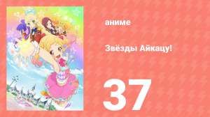 Звёзды Айкацу! 37 серия (аниме-сериал, 2016)