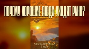 АЗБУКА ПЕРЕХОДА / Почему хорошие люди уходят рано?