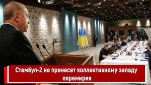 Стамбул-2 не принесет коллективному западу перемирия