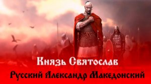 Князь Святослав/Русский Александр Македонский. История Русского Мира.Часть 5