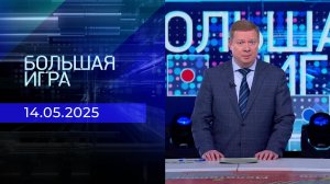 Большая игра. Часть 1. Выпуск от 14.05.2025