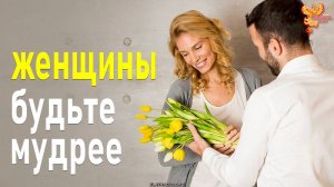 Женщины, будьте мудрее!