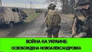 15.05 Война на Украине: Освобождена Новоалександровка