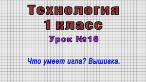 Технология 1 класс (Урок№16 - Что умеет игла? Вышивка.)