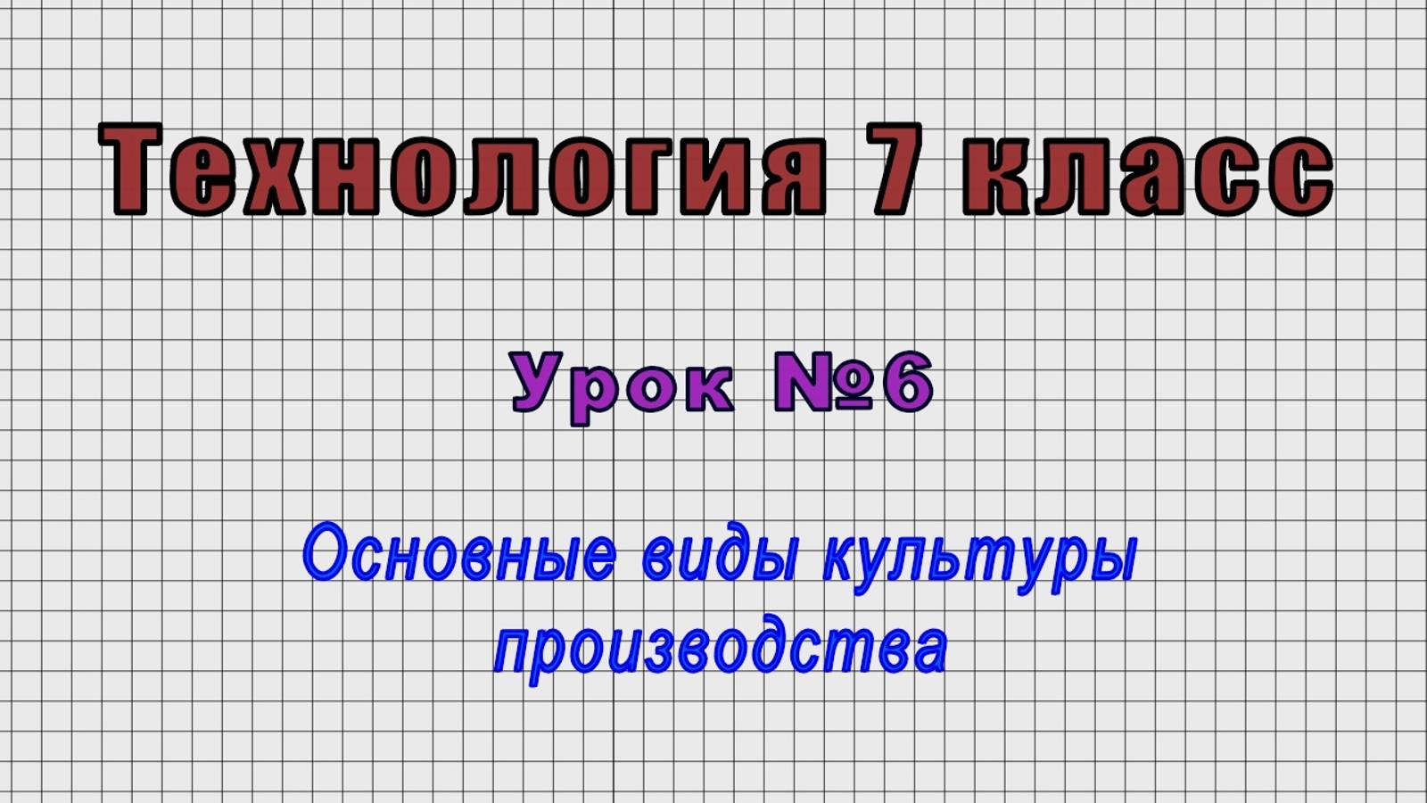 Технология 7 класс (Урок№6 - Основные виды культуры производства.)