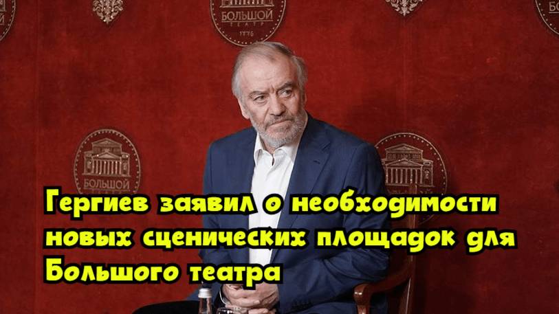 Гергиев заявил о необходимости новых сценических площадок для Большого театра