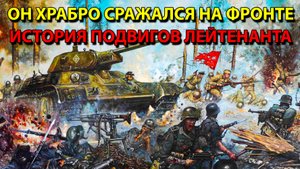 Он храбро сражался на фронте. История подвигов лейтенанта.