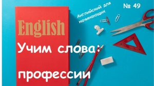 Тренажёр 49 по английскому языку для начинающих. Учим слова: Профессии